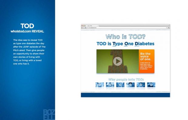 The idea was to reveal TOD
as type one diabetes the day
after the JDRF episode of The
Pitch aired. Then give people
an opportunity to share their
own stories of living with
TOD, or living with a loved
one who has it.